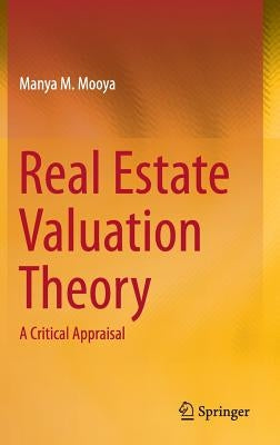 Real Estate Valuation Theory: A Critical Appraisal by Mooya, Manya M.