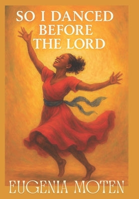 So I Danced Before The Lord by Moten, Eugenia