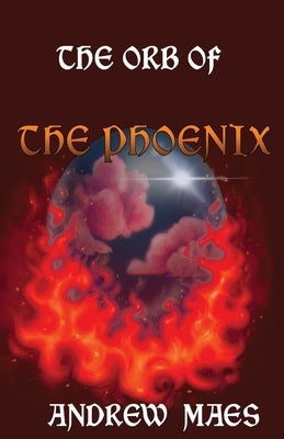 The Orb Of The Phoenix by Maes, Andrew