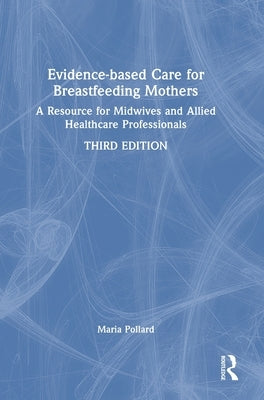 Evidence-Based Care for Breastfeeding Mothers: A Resource for Midwives and Allied Healthcare Professionals by Pollard, Maria