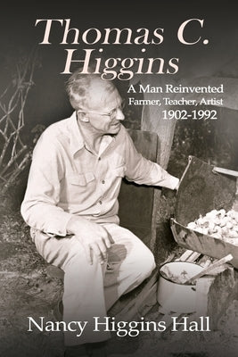Thomas C. Higgins: A Man Reinvented by Higgins Hall, Nancy