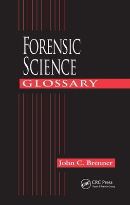 Forensic Science Glossary by Brenner, John C.