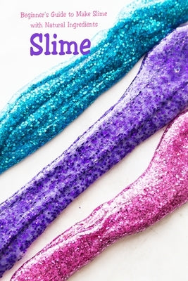Slime: Beginner's Guide to Make Slime with Natural Ingredients: Basic Slime Making by McClain, Joaquin