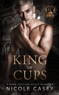 King of Cups: A Dark College Bully Romance by Casey, Nicole