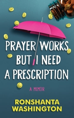 Prayer Works but I Need a Prescription: A personal journey through discovery, awareness, and management of mental health by Washington, Ronshanta