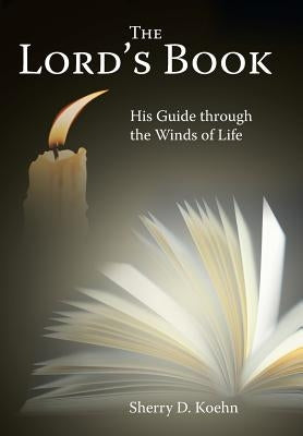 The Lord's Book: His Guide Through the Winds of Life by Koehn, Sherry D.