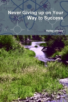 Never Giving up on Your Way to Success by Presley, Kelley