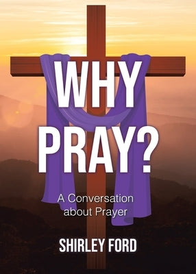 Why Pray?: A Conversation about Prayer by Ford, Shirley