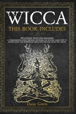 Wicca: This Book Includes: Witchcraft, Wicca For Beginners. A Comprehensive Guide Through the World of Witches. Learn How to by Green, Daisy