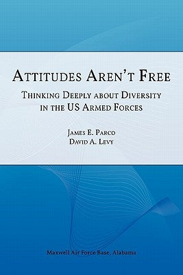 Attitudes Aren't Free: Thinking Deeply about Diversity in the U.S. Armed Forces by Parco, James E.
