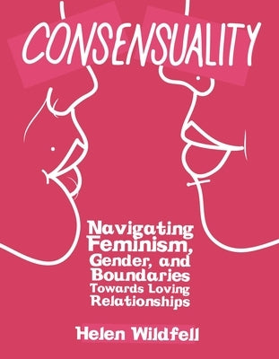 Consensuality: How to Love Other People Without Losing Yourself by Wildfell, Helen
