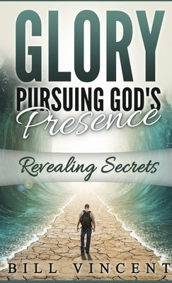 Glory Pursuing Gods Presence (Pocket Sized): Revealing Secrets by Vincent, Bill