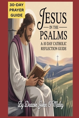 Jesus in the Psalms: A 30-Day Catholic Reflection Guide by O'Maley, Deacon John