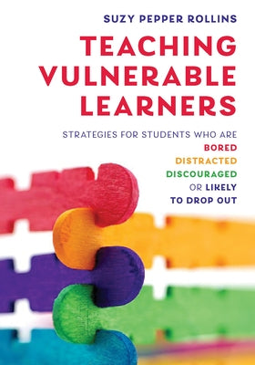 Teaching Vulnerable Learners: Strategies for Students Who Are Bored, Distracted, Discouraged, or Likely to Drop Out by Rollins, Suzy Pepper