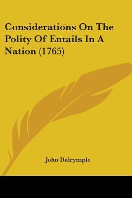 Considerations On The Polity Of Entails In A Nation (1765) by Dalrymple, John