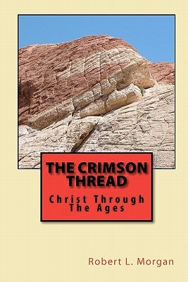 The Crimson Thread: Christ Through The Ages by Morgan, Robert L.