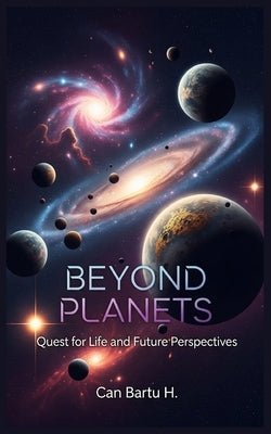 Beyond Planets: Quest for Life and Future Perspectives by H, Can Bartu