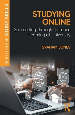 Studying Online: Succeeding Through Distance Learning at University by Jones, Graham
