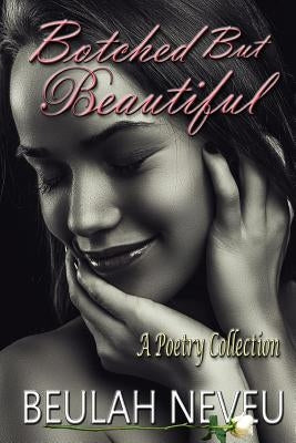 Botched But Beautiful: A Poetry Collection by Neveu, Beulah