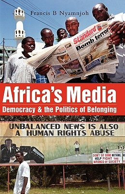 Africa's Media, Democracy and the Politics of Belonging by Nyamnjoh, Francis B.