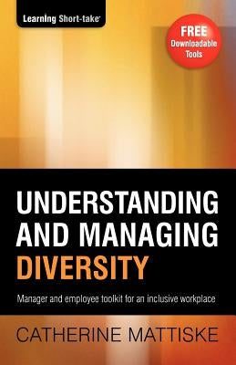 Understanding and Managing Diversity: Manager & employee toolkit for an inclusive workplace by Mattiske, Catherine