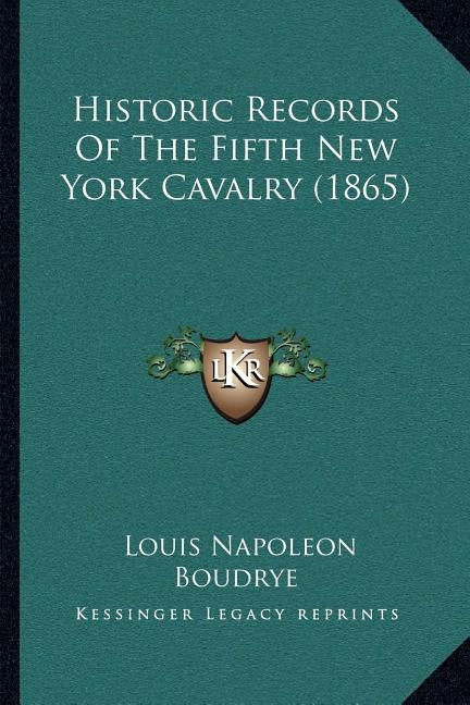 Historic Records Of The Fifth New York Cavalry (1865) by Boudrye, Louis Napoleon