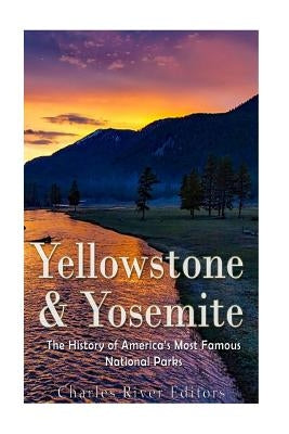 Yellowstone & Yosemite: The History of America's Most Famous National Parks by Charles River