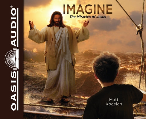 Imagine...the Miracles of Jesus by Koceich, Matt
