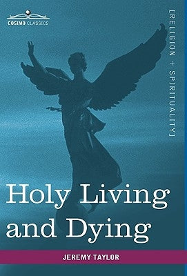 Holy Living and Dying: With Prayers Containing the Whole Duty of a Christian by Taylor, Jeremy