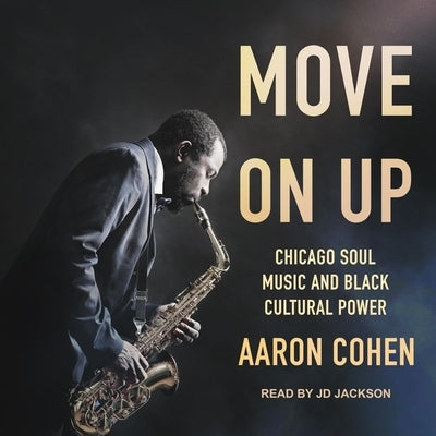 Move on Up: Chicago Soul Music and Black Cultural Power by Jackson, Jd