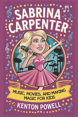 Sabrina Carpenter: Music, Movies, and Making Magic for Kids by Powell, Kenton