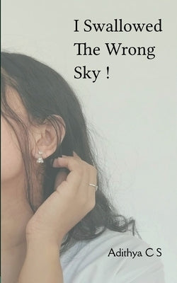 I swallowed the wrong sky ! by S, Adithya C.