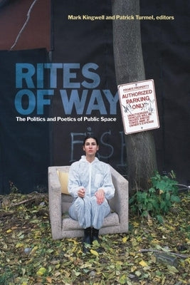 Rites of Way: The Politics and Poetics of Public Space by Kingwell, Mark