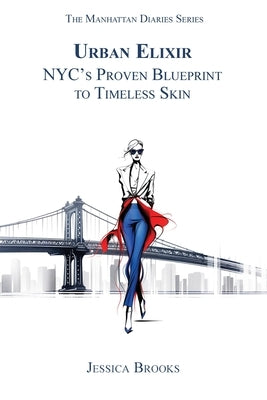 Urban Elixir: NYC's Proven Blueprint to Timeless Skin by Brooks, Jessica