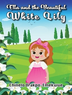 Ella and the Beautiful White Lily by Orakpo-Emekwue, Chinelo
