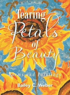 Tearing Petals of Beauty by Weber, Bailey C.