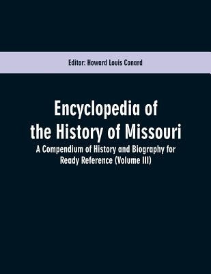 Encyclopedia of the History of Missouri: A Compendium of History and Biography for Ready Reference (Volume III) by Conard, Howard Louis
