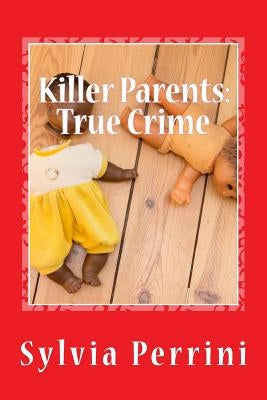 Killer Parents: True Crime: Mums & Dads Who Killed Their Kids by Perrini, Sylvia