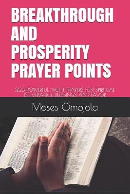 Breakthrough and Prosperity Prayer Points: 225 Powerful Night Prayers for Spiritual Deliverance, Blessings and Favor by Omojola, Moses