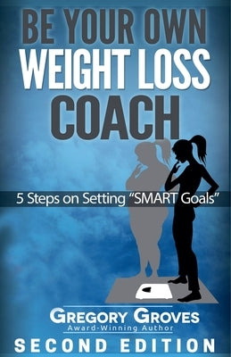 Be Your Own Weight Loss Coach: Second Edition by Groves, Gregory