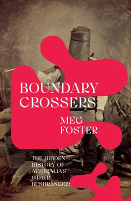 Boundary Crossers: The hidden history of Australia's other bushrangers by Foster, Meg