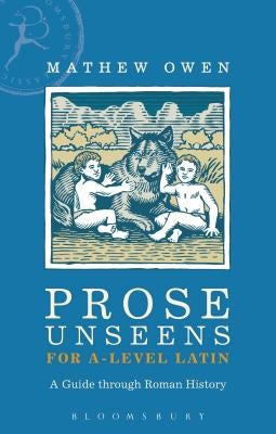 Prose Unseens for A-Level Latin: A Guide Through Roman History by Owen, Mathew
