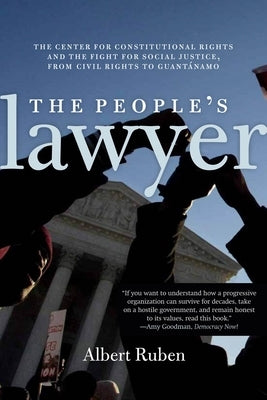 The People's Lawyer: The Center for Constitutional Rights and the Fight for Social Justice, from Civil Rights to Guantánamo by Ruben, Albert Ruben