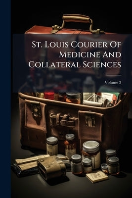 St. Louis Courier Of Medicine And Collateral Sciences; Volume 3 by Anonymous