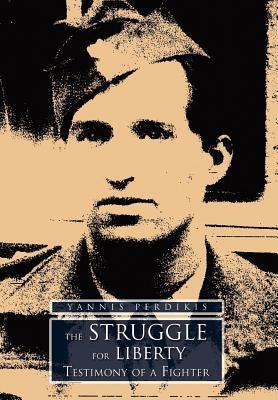 The Struggle for Liberty: Testimony of a Fighter by Perdikis, Nick