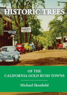 Historic Trees of the California Gold Rush Towns by Skenfield, Michael W.