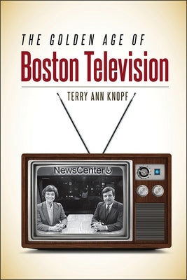 The Golden Age of Boston Television by Knopf, Terry Ann