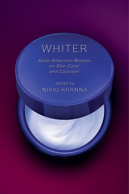 Whiter: Asian American Women on Skin Color and Colorism by Khanna, Nikki