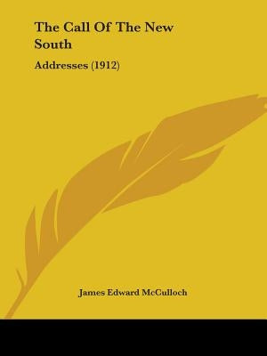 The Call Of The New South: Addresses (1912) by McCulloch, James Edward