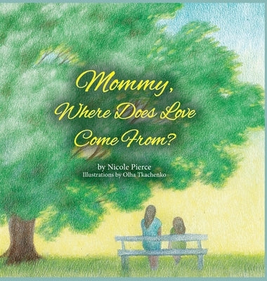 Mommy Where Does Love Come From? by Pierce, Nicole